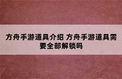 方舟手游道具介绍 方舟手游道具需要全部解锁吗